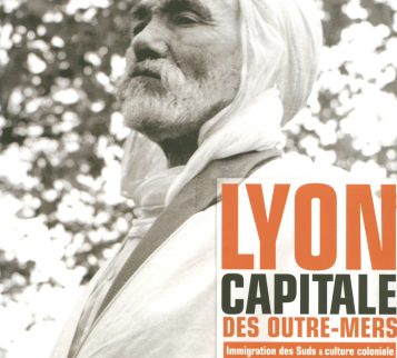 Lyon capitale des outre-mers : immigration des Suds et culture coloniale en Rhône-Alpes et Auvergne