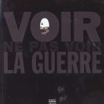 Voir, ne pas voir la guerre : histoire des représentations photographiques de la guerre